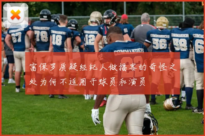 富保罗质疑经纪人做播客的奇怪之处为何不适用于球员和演员